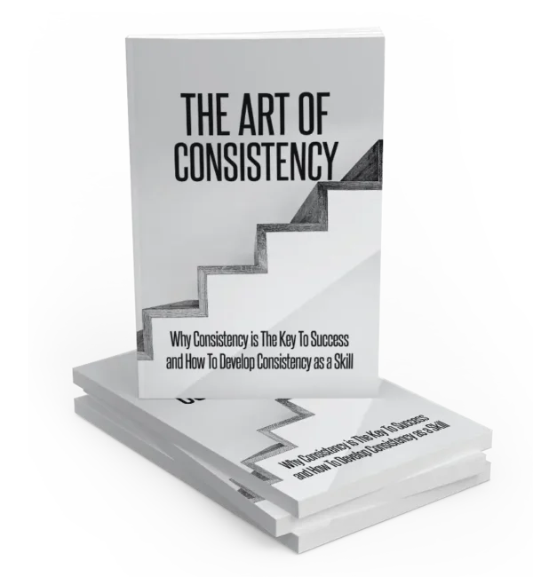 The Art of Consistency: Transform Your Life and Business