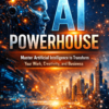 AI Powerhouse: Master Artificial Intelligence to Transform Your Work, Creativity, and Business