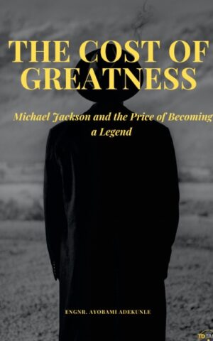 THE COST OF GREATNESS --Michael Jackson and the Price of Becoming a Legend