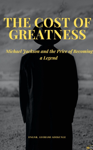 THE COST OF GREATNESS --Michael Jackson and the Price of Becoming a Legend